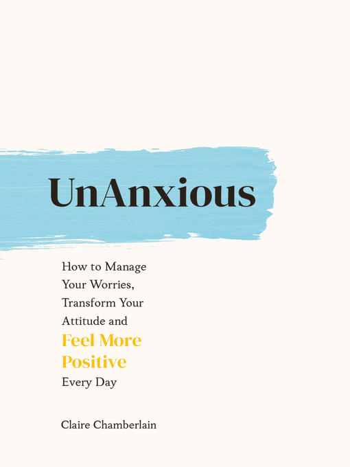 Title details for UnAnxious: How to Manage Your Worries, Transform Your Attitude and Feel More Positive Every Day by Claire Chamberlain - Available